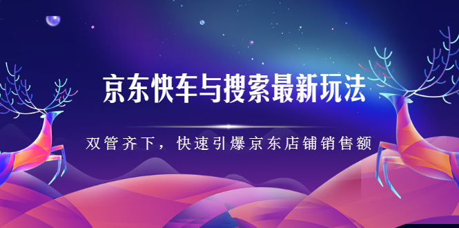 京东快车与搜索最新玩法，四个维度抢占红利，引爆京东平台-百盟网