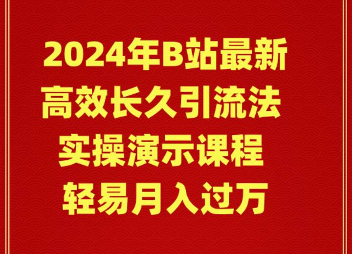 2024年B站最新高效长久引流法 实操演示课程 轻易月入过万-百盟网