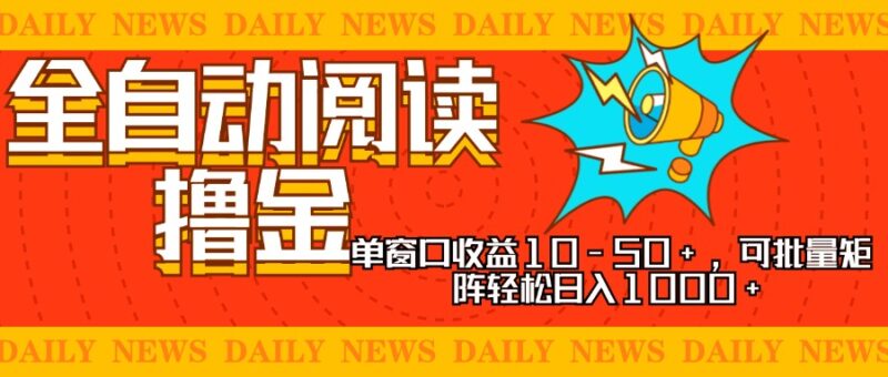 全自动阅读撸金,单窗口收益10-50+,可批量矩阵轻松日入1000+,新手小…-百盟网