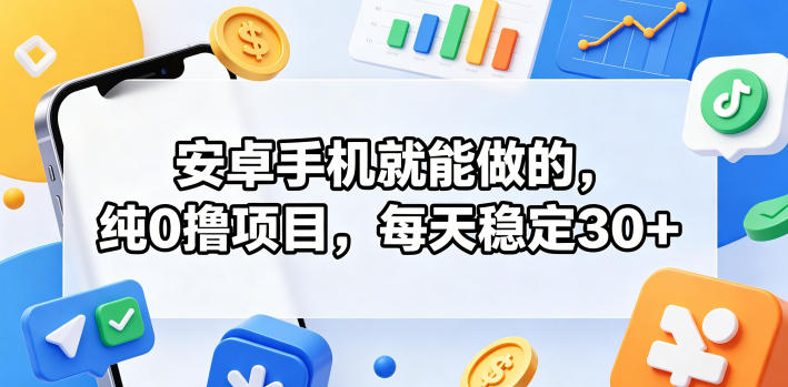 安卓手机就能做的，纯0撸项目，每天稳定30+-百盟网