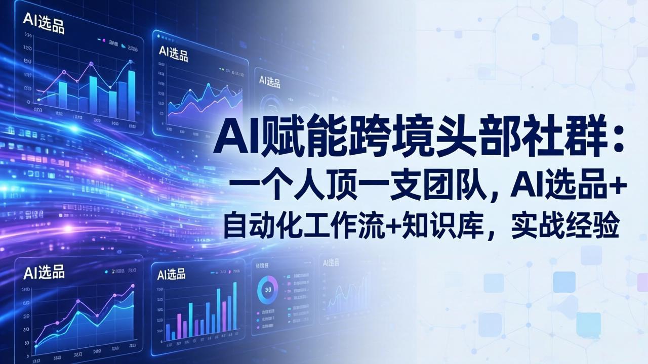 AI赋能跨境头部社群：一个人顶一支团队，AI选品+自动化工作流+知识库，实战经验-更新3月-百盟网