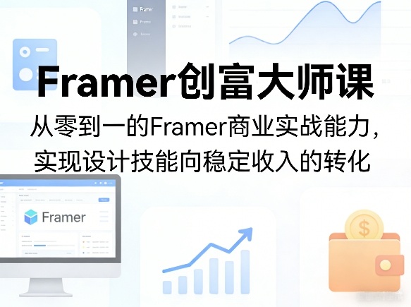 Framer创富大师课，从零到一的Framer商业实战能力，实现设计技能向稳定收入的转化-百盟网