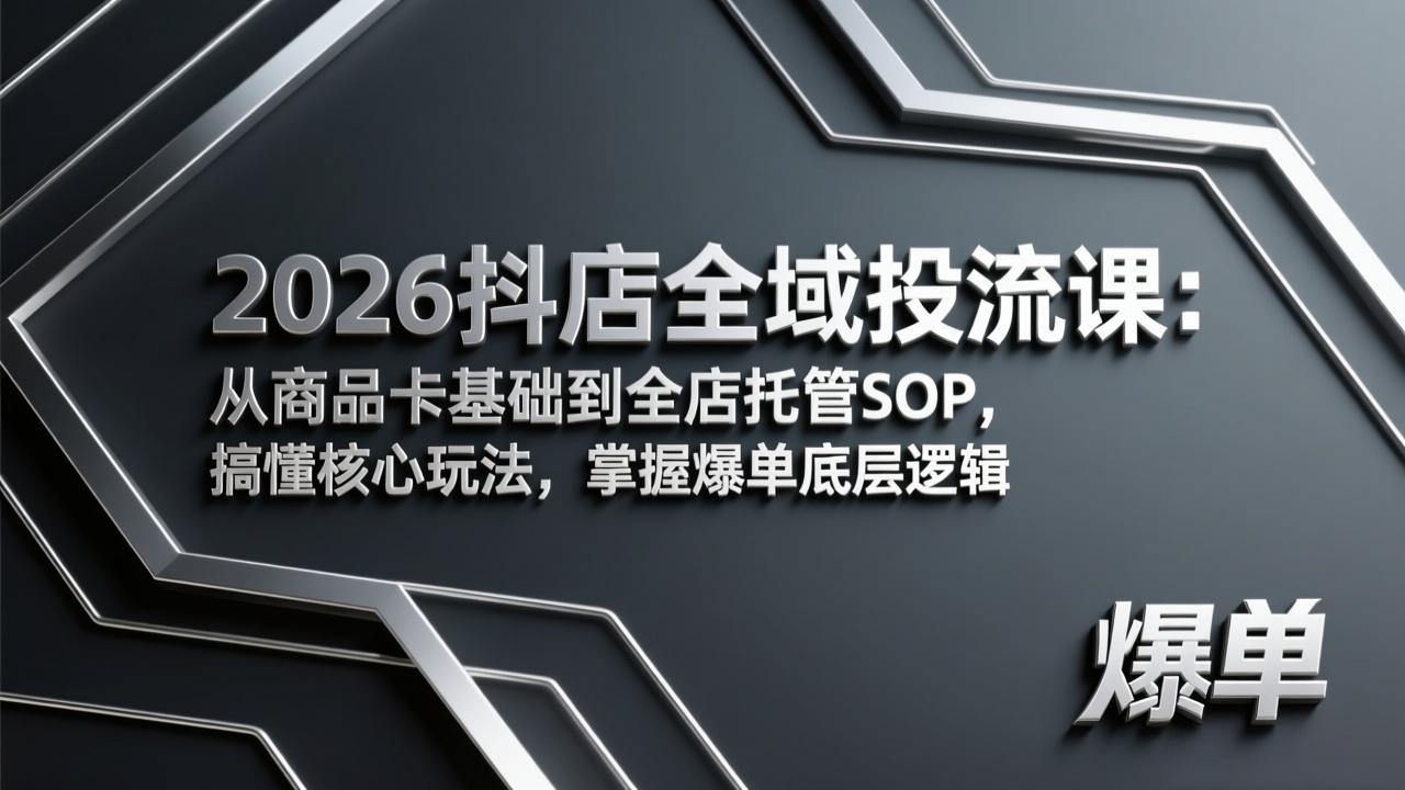 2026抖店全域投流课：从商品卡基础到全店托管SOP，搞懂核心玩法，掌握爆单底层逻辑-百盟网