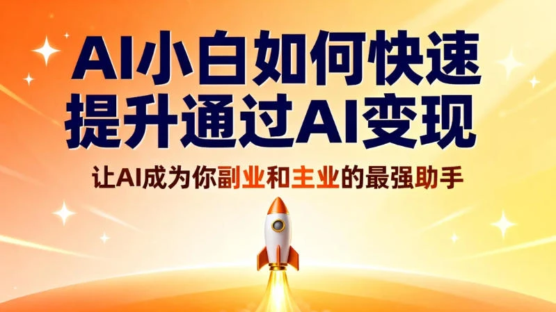 AI 小白如何快速提升通过 AI 变现，让 AI 成为你副业和主业的最强助手-百盟网