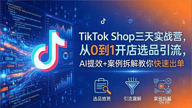 TikTok Shop三天实战营2026年5月，从0到1开店选品引流，AI提效+案例拆解教你快速出单-百盟网