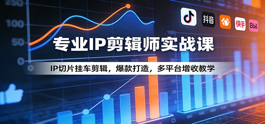 专业IP剪辑师实战课：IP切片挂车剪辑，爆款打造，多平台增收教学-百盟网