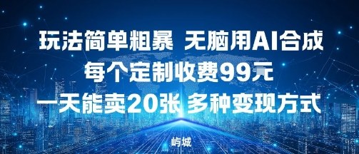 玩法简单粗暴，无脑用AI合成，每个定制收费99米，一天能搞10张，多种变现方式-百盟网