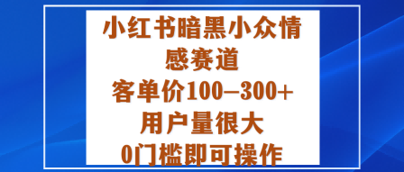 小红书暗黑小众情感赛道，客单价100-300+用户量很大，0门槛即可操作-百盟网