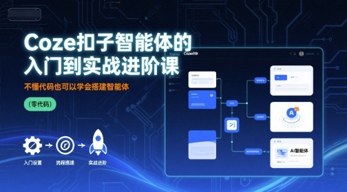 Coze扣子智能体的入门到实战进阶课，不懂代码也可以学会搭建智能体-百盟网