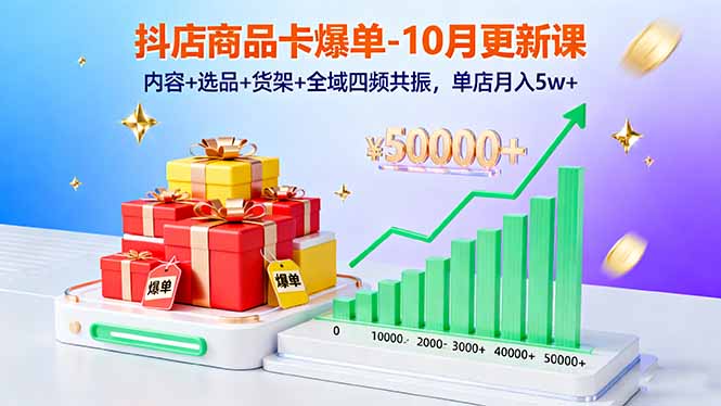 抖店商品卡爆单-10月新课：内容+选品+货架+全域四频共振，单店月入5w+-百盟网