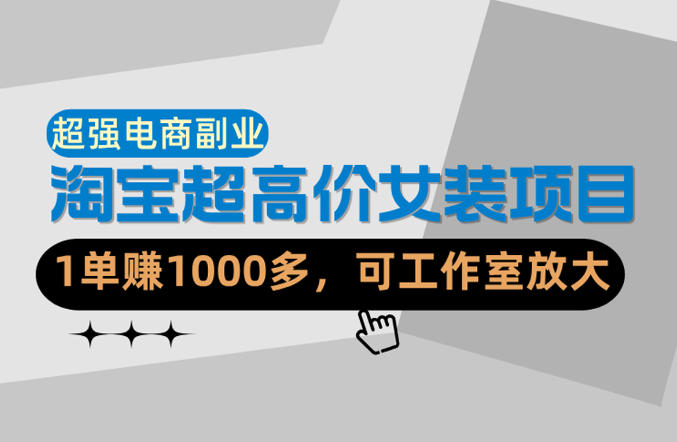 【超强副业】淘宝超高价女装项目：1单賺1k+，可工作室放大(共52节)-百盟网