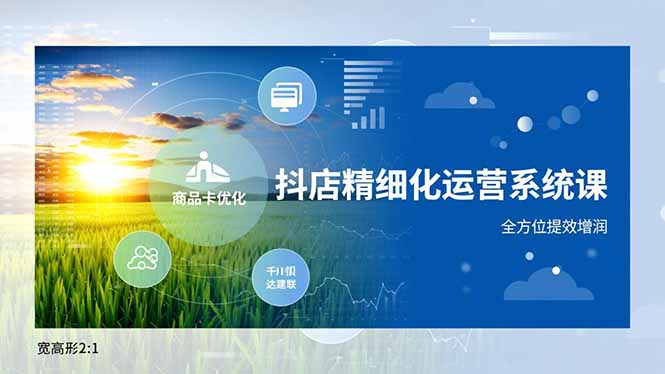 抖店精细化运营系统课，商品卡优化、达人建联、千川投放，全方位提效增润-百盟网