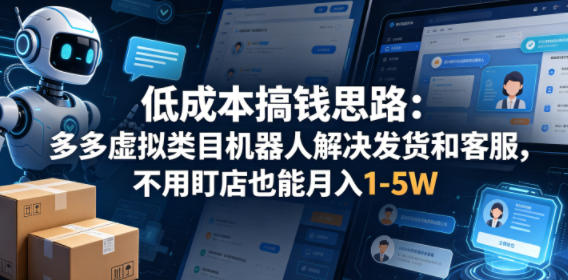 低成本搞钱思路：多多虚拟类目机器人解决发货和客服，不用盯店也能月入1-5W【揭秘】-百盟网