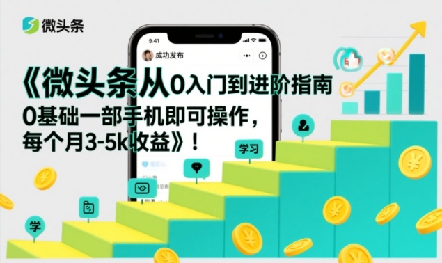 微头条从0入门到进阶指南，0基础一部手机即可操作，每个月3-5k收益-百盟网