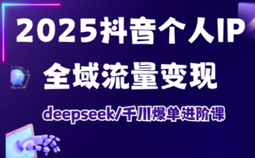 抖音个人IP全域流量变现进阶课，deepseek千川爆单进阶课(更新2026年05月)-百盟网