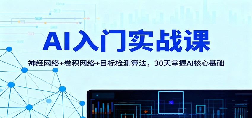 AI入门实战课:神经网络+卷积网络+目标检测算法,30天掌握AI核心基础-百盟网