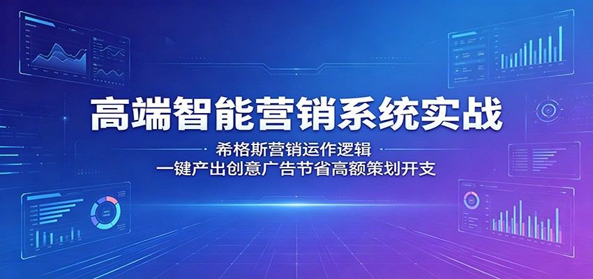 高端智能营销系统实战：希格斯营销运作逻辑，一键产出创意广告节省高额策划开支-百盟网