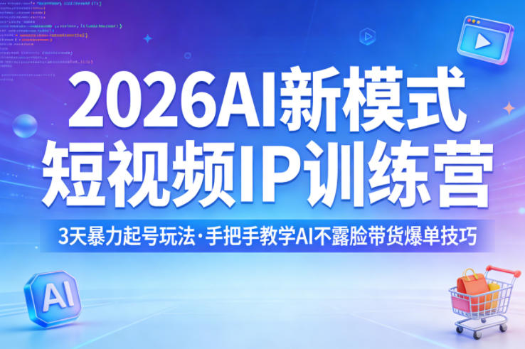 2026AI新模式短视频IP训练营，3天暴力起号玩法，手把手教学AI不露脸带货爆单技巧(更新)-百盟网