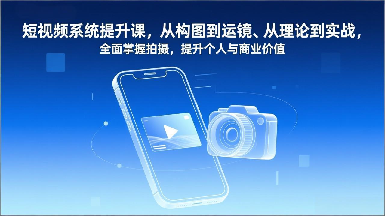 短视频系统提升课，从构图到运镜、从理论到实战，全面掌握拍摄，提升个人与商业价值-百盟网