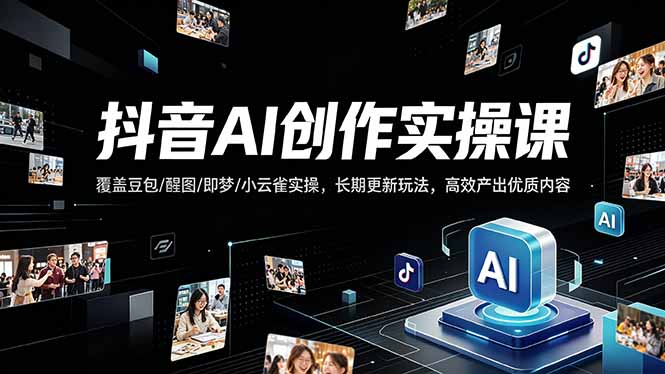 抖音AI创作变现课，覆盖豆包/醒图/即梦/小云雀实操，长期更新玩法，高效产出优质内容-百盟网