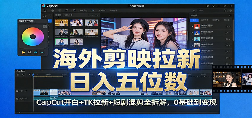 海外剪映拉新日入五位数：CapCut开白+TK拉新+短剧混剪全拆解，0基础到变现-百盟网