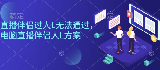 直播伴侣过人L无法通过，电脑直播伴侣人L方案，自测-百盟网
