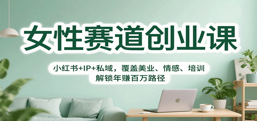 女性赛道创业课：小红书+IP+私域，覆盖美业、情感、培训，解锁年赚百万路径-百盟网