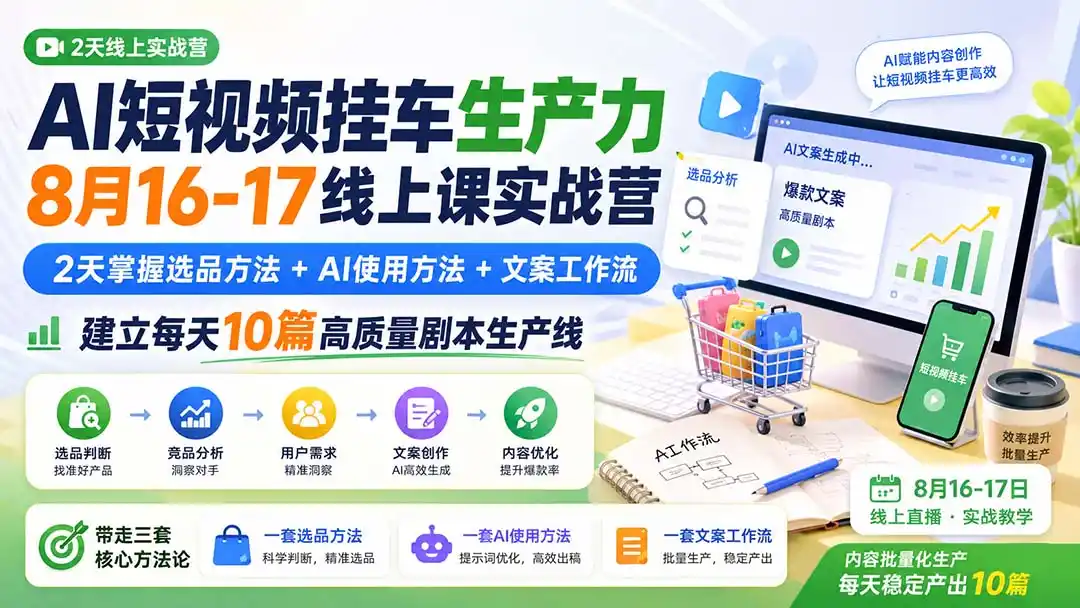 AI短视频挂车生产力8月16-17线上课实战营：2天掌握选品方法+AI使用方法+文案工作流，建立每天10篇高质量剧本生产线-百盟网
