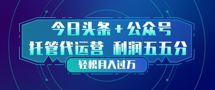 今日头条+公众号双重代运营模式，每天花费十分钟发布，单日稳定变现3张+【揭秘】-百盟网