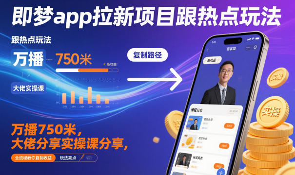即梦app拉新项目跟热点玩法,万播750米,大佬分享实操课分享,全流程教你复制收益-百盟网