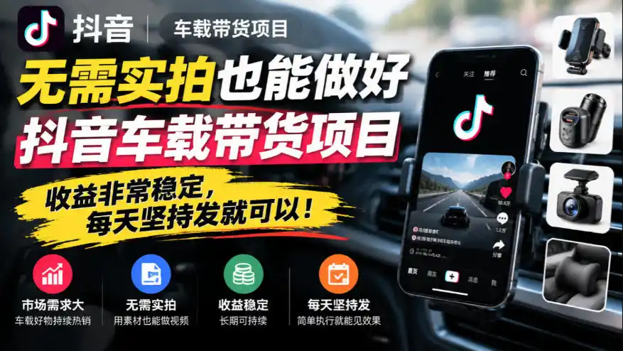 无需实拍也能做好抖音车载带货项目，收益非常稳定，每天坚持发就可以！-百盟网