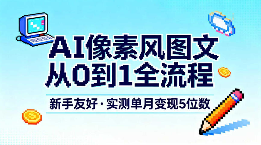 AI像素风图文从0到1全流程，新手友好，实测单月变现5位数-百盟网