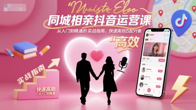 同城相亲抖音运营课，从入门到精通的实战指南，快速高效匹配对象-百盟网