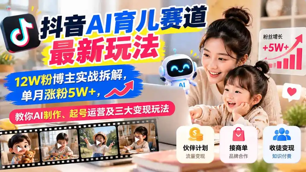 抖音AI育儿赛道最新玩法：12W粉博主实战拆解，单月涨粉5W+，教你AI制作、起号运营及三大变现玩法-百盟网