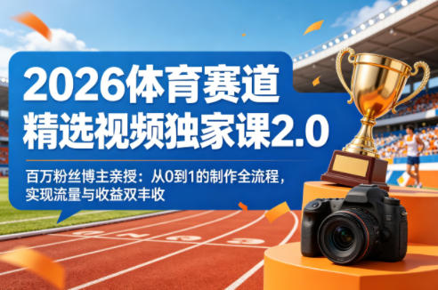2026体育赛道精选视频独家课2.0,百万粉丝博主亲授:从0到1的制作全流程,实现流量与收益双丰收-百盟网