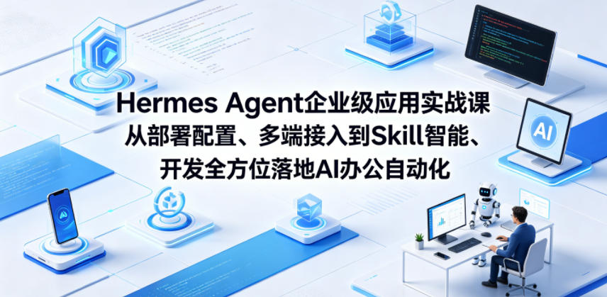 Hermes Agent企业级应用实战课从部署配置、多端接入到Skill智能开发全方位落地AI办公自动化-百盟网