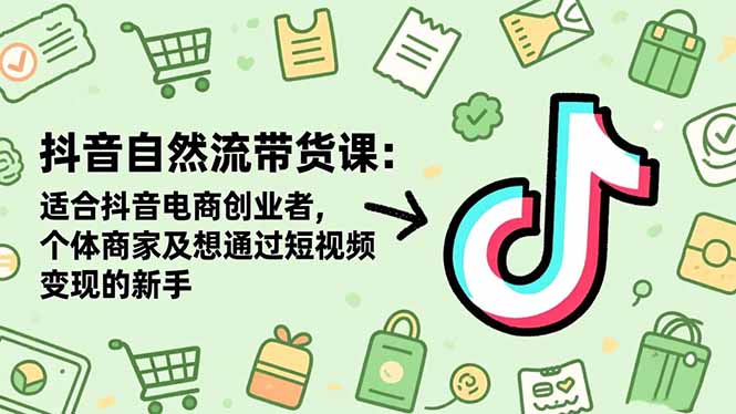 抖音自然流带货课：适合抖音电商创业者,个体商家及想通过短视频变现的新手-百盟网