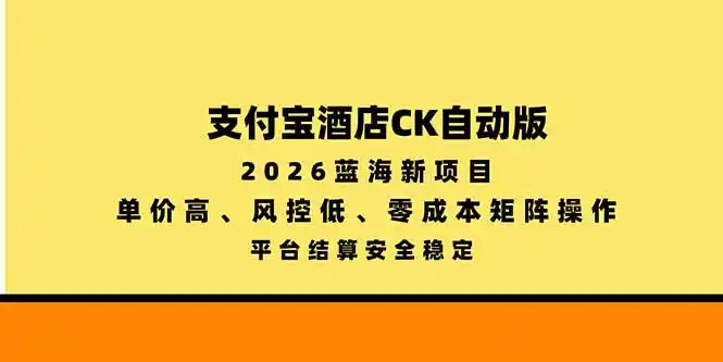 支付宝酒店ck自动版，2026蓝海新项目，单价高，风控低，零成本矩阵操作，平台结算安全稳定-百盟网