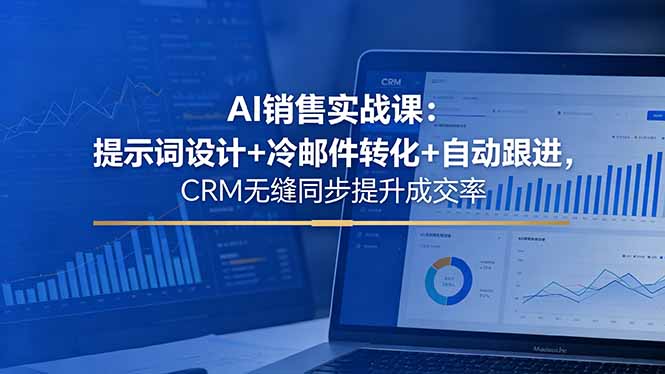 AI销售实战课：提示词设计+冷邮件转化+自动跟进，CRM无缝同步提升成交率-百盟网