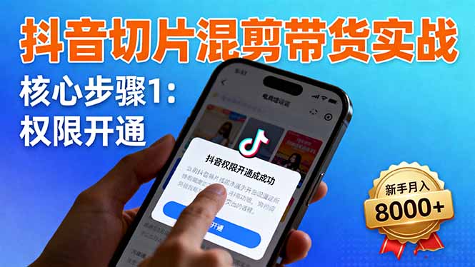 抖音切片混剪带货实战：权限开通、商品挂车、混剪手法，新手月入8000+-百盟网