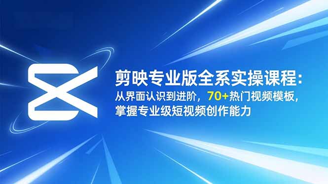 剪映专业版全系实操课程：从界面认识到进阶，70+热门视频模板，掌握专业级短视频创作能力-百盟网