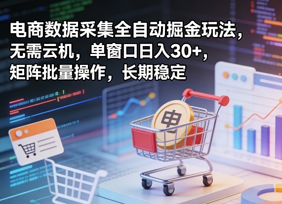 独家电商数据采集全自动掘金玩法，无需云机，单窗口日入30+，矩阵批量操作，长期稳定【揭秘】-百盟网