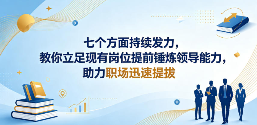 付费文章：七个方面持续发力，教你立足现有岗位提前锤炼领导能力，助力职场迅速提拔-百盟网