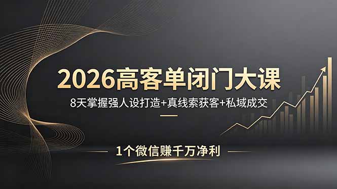 2026高客单闭门大课,8 天掌握强人设打造 + 真线索获客 + 私域成交,1 个微信赚千万净利-百盟网