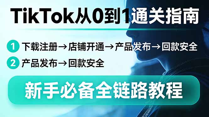 TikTok从0到1通关指南：下载注册→店铺开通→产品发布→回款安全，新手必备全链路教程-百盟网