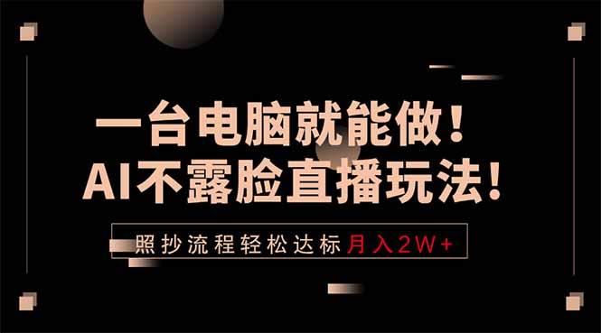 一台电脑就能做！AI不露脸直播玩法，照抄流程轻松达标月入2W+-百盟网