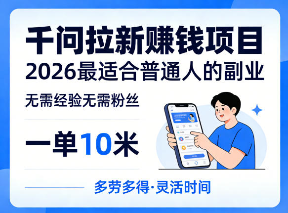 一单10米,不少人都在找的千问拉新賺钱项目,无需经验无需粉丝,2026最适合普通人副业-百盟网