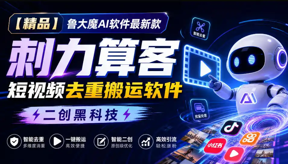 【精品】鲁大魔AI软件最新款刺力算客短视频去重搬运软件二创黑科技-百盟网