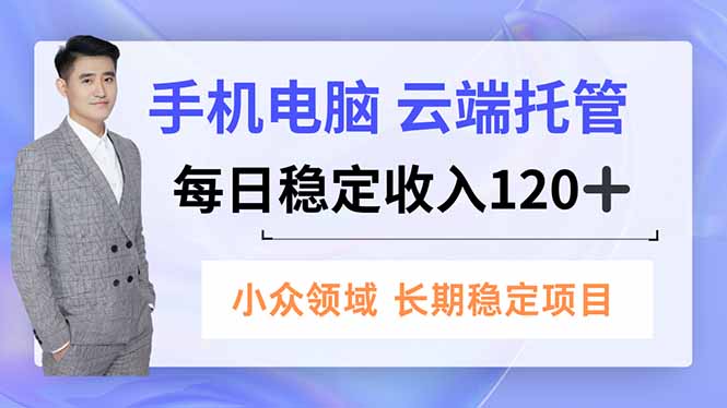 手机、电脑云端托管，每日稳定收入120+，小众领域长期稳定-百盟网