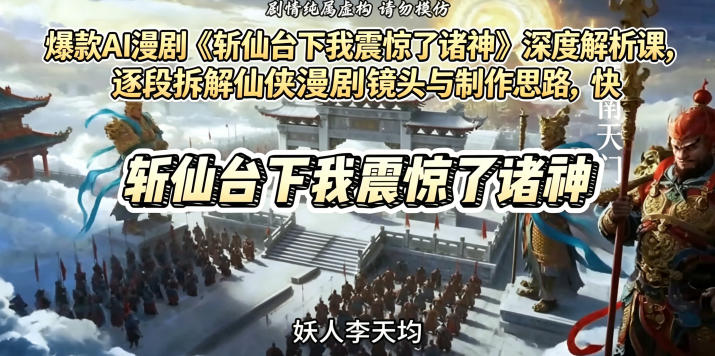 爆款AI漫剧《斩仙台下我震惊了诸神》深度解析课，逐段拆解仙侠漫剧镜头与制作思路，快速复刻爆款创作模式-百盟网